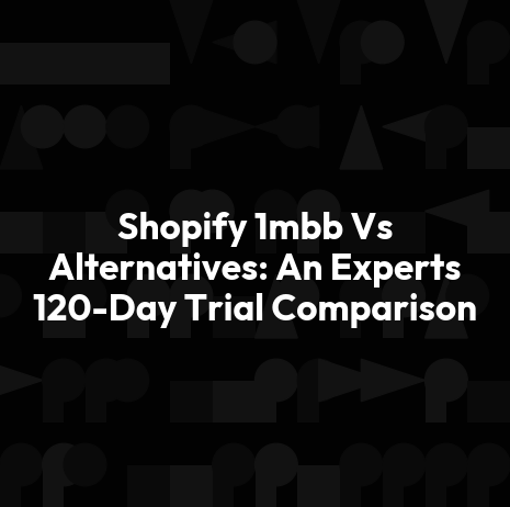 Shopify 1mbb Vs Alternatives: An Experts 120-Day Trial Comparison