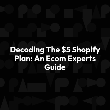 Decoding The $5 Shopify Plan: An Ecom Experts Guide