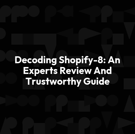 Decoding Shopify-8: An Experts Review And Trustworthy Guide
