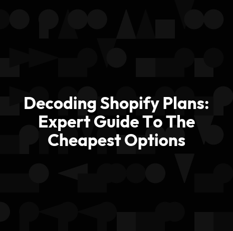 Decoding Shopify Plans: Expert Guide To The Cheapest Options