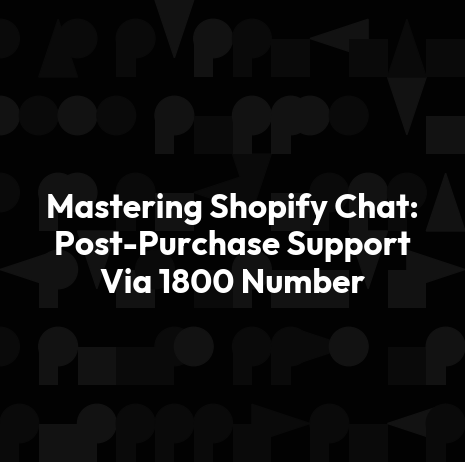 Mastering Shopify Chat: Post-Purchase Support Via 1800 Number