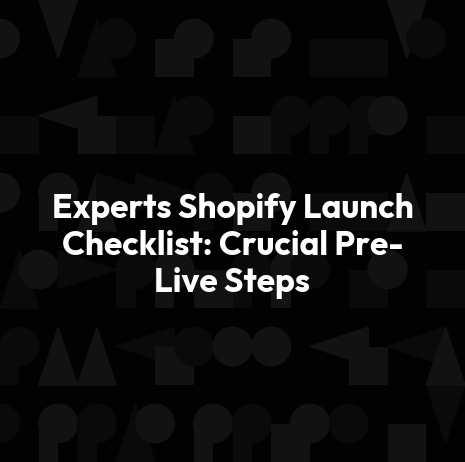 Experts Shopify Launch Checklist: Crucial Pre-Live Steps