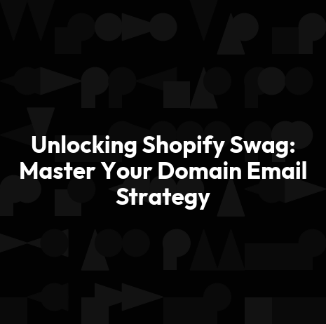 Unlocking Shopify Swag: Master Your Domain Email Strategy