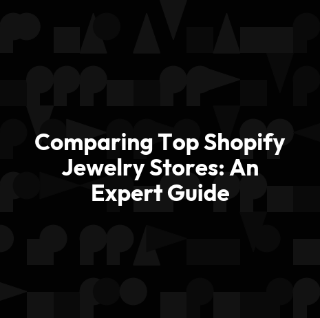 Comparing Top Shopify Jewelry Stores: An Expert Guide