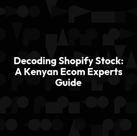 Decoding Shopify Stock: A Kenyan Ecom Experts Guide