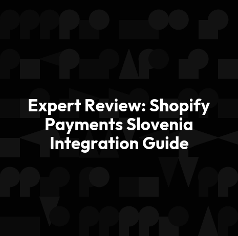 Expert Review: Shopify Payments Slovenia Integration Guide