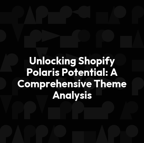 Unlocking Shopify Polaris Potential: A Comprehensive Theme Analysis