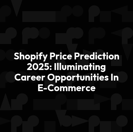 Shopify Price Prediction 2025: Illuminating Career Opportunities In E-Commerce