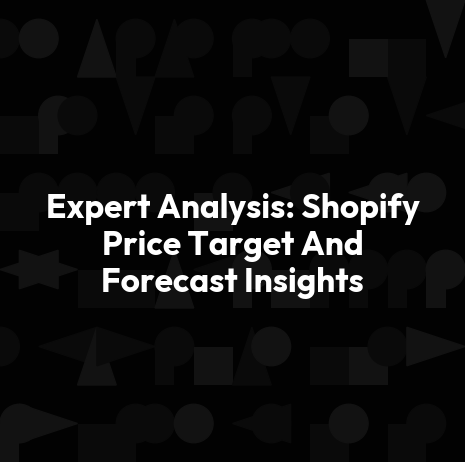 Expert Analysis: Shopify Price Target And Forecast Insights