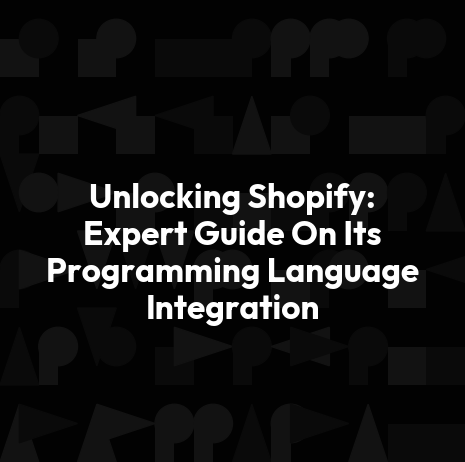 Unlocking Shopify: Expert Guide On Its Programming Language Integration