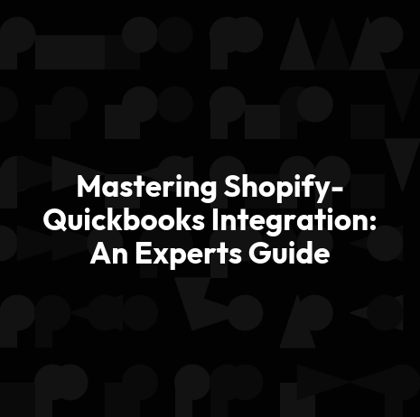 Mastering Shopify-Quickbooks Integration: An Experts Guide