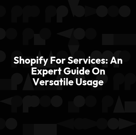 Shopify For Services: An Expert Guide On Versatile Usage