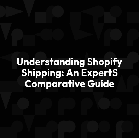 Understanding Shopify Shipping: An ExpertS Comparative Guide