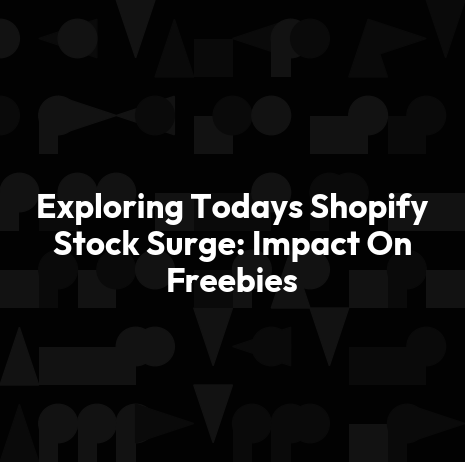 Exploring Todays Shopify Stock Surge: Impact On Freebies
