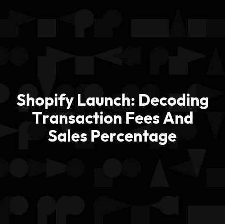Shopify Launch: Decoding Transaction Fees And Sales Percentage