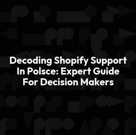 Decoding Shopify Support In Polsce: Expert Guide For Decision Makers