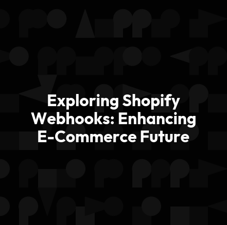 Exploring Shopify Webhooks: Enhancing E-Commerce Future