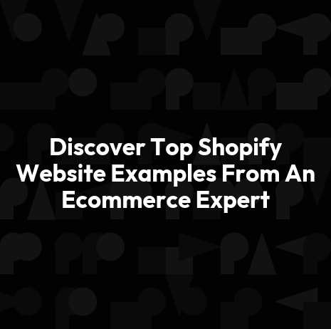 Discover Top Shopify Website Examples From An Ecommerce Expert