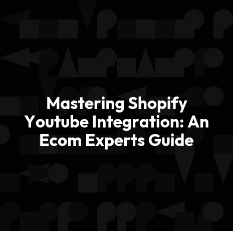 Mastering Shopify Youtube Integration: An Ecom Experts Guide