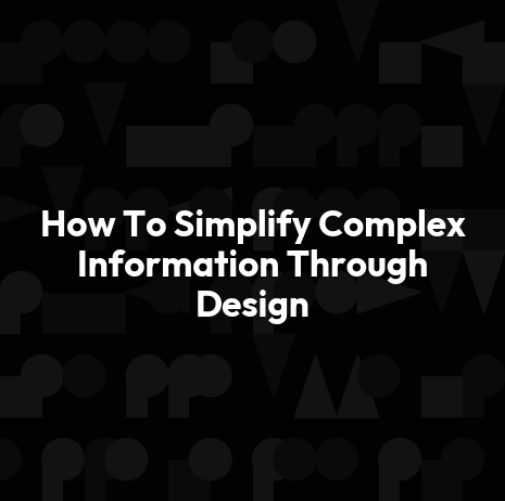 How To Simplify Complex Information Through Design