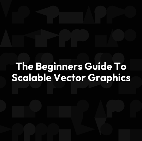 The Beginners Guide To Scalable Vector Graphics