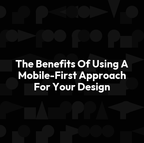 The Benefits Of Using A Mobile-First Approach For Your Design