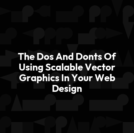 The Dos And Donts Of Using Scalable Vector Graphics In Your Web Design