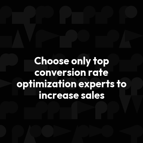 Choose only top conversion rate optimization experts to increase sales