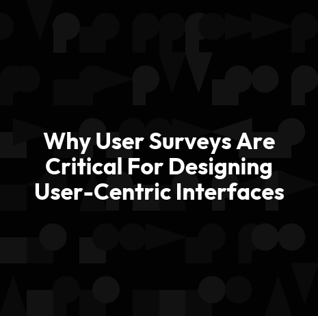 Why User Surveys Are Critical For Designing User-Centric Interfaces
