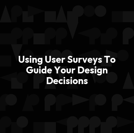 Using User Surveys To Guide Your Design Decisions