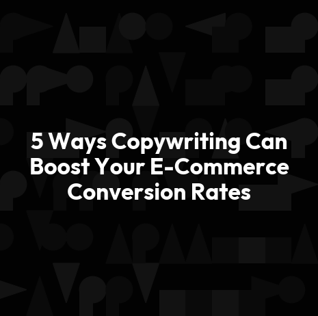 5 Ways Copywriting Can Boost Your E-Commerce Conversion Rates