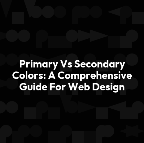 Primary Vs Secondary Colors: A Comprehensive Guide For Web Design