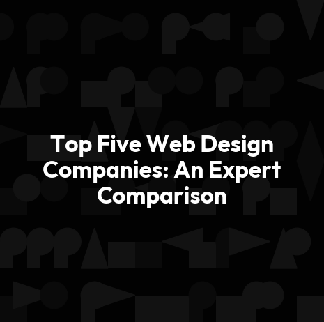 Top Five Web Design Companies: An Expert Comparison