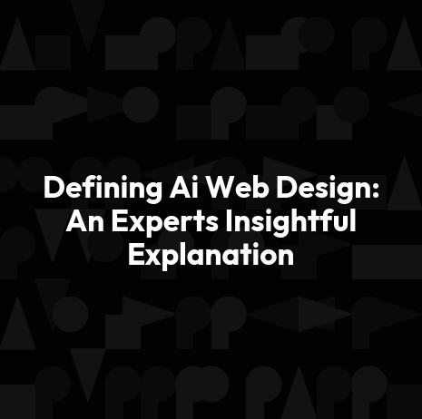 Defining Ai Web Design: An Experts Insightful Explanation