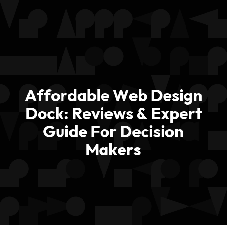 Affordable Web Design Dock: Reviews & Expert Guide For Decision Makers