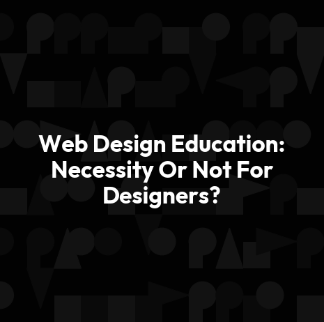 Web Design Education: Necessity Or Not For Designers?