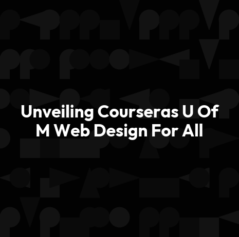 Unveiling Courseras U Of M Web Design For All