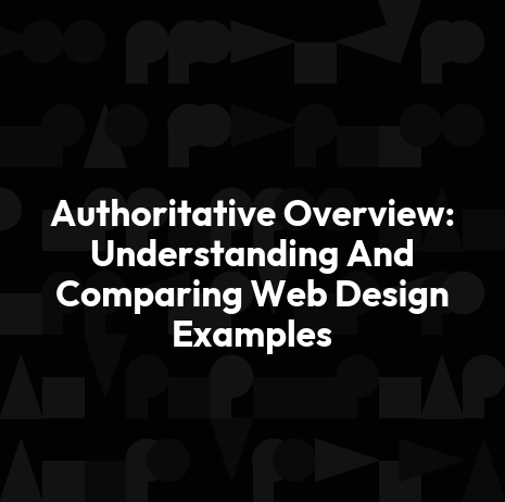Authoritative Overview: Understanding And Comparing Web Design Examples