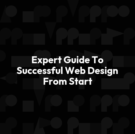 Expert Guide To Successful Web Design From Start