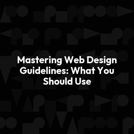 Mastering Web Design Guidelines: What You Should Use