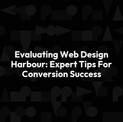 Evaluating Web Design Harbour: Expert Tips For Conversion Success
