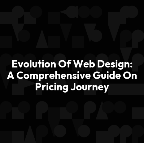 Evolution Of Web Design: A Comprehensive Guide On Pricing Journey