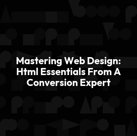 Mastering Web Design: Html Essentials From A Conversion Expert