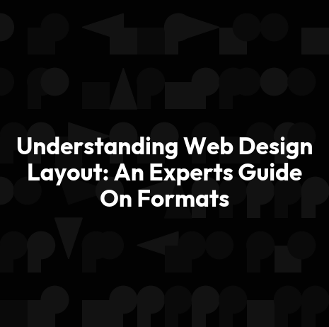 Understanding Web Design Layout: An Experts Guide On Formats