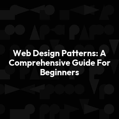 Web Design Patterns: A Comprehensive Guide For Beginners
