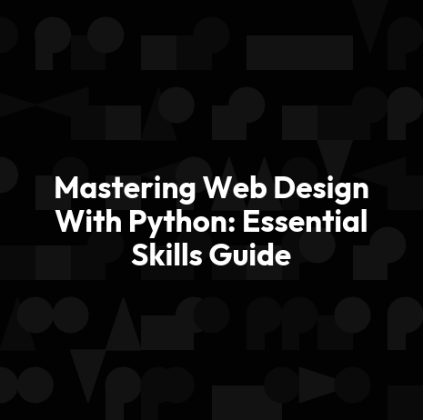 Mastering Web Design With Python: Essential Skills Guide