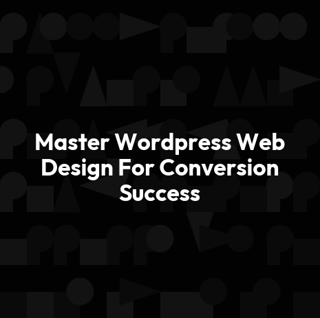 Master Wordpress Web Design For Conversion Success