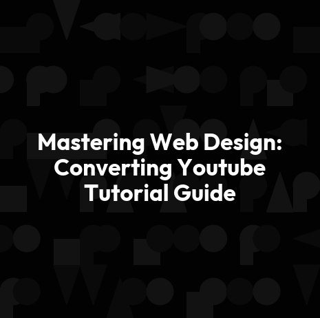 Mastering Web Design: Converting Youtube Tutorial Guide
