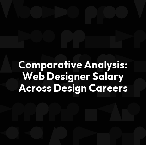Comparative Analysis: Web Designer Salary Across Design Careers