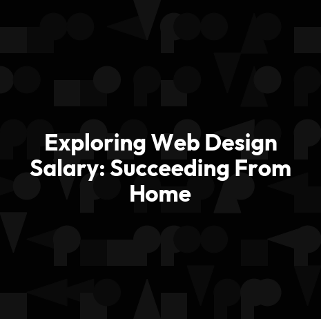 Exploring Web Design Salary: Succeeding From Home